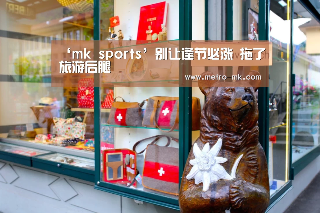‘mk sports’别让逢节必涨 拖了旅游后腿